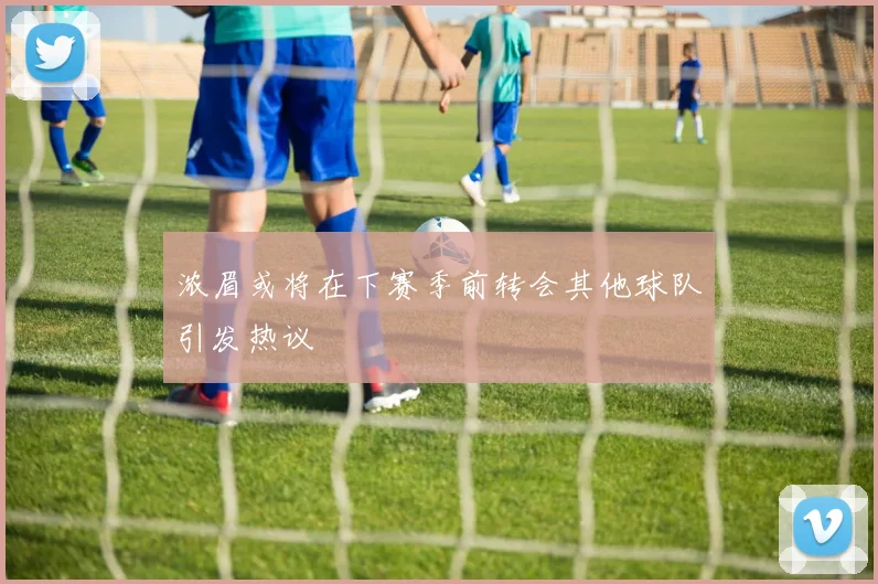 浓眉或将在下赛季前转会其他球队引发热议