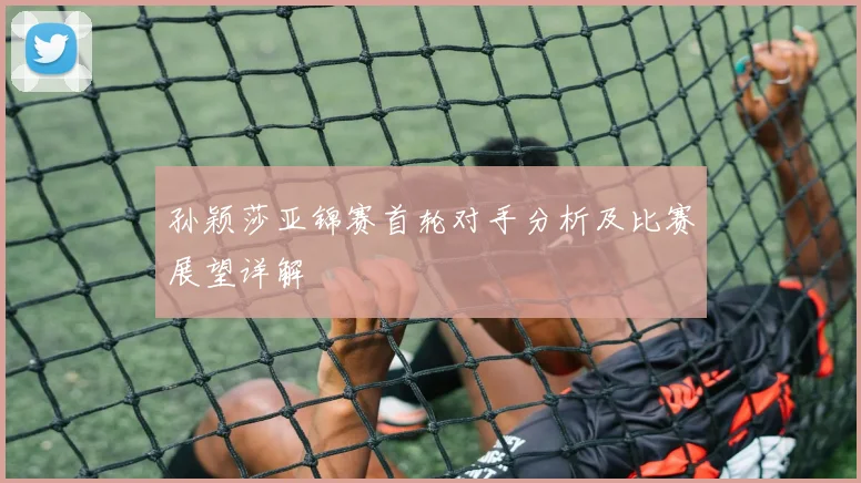 孙颖莎亚锦赛首轮对手分析及比赛展望详解
